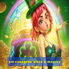 personagens altos e magros